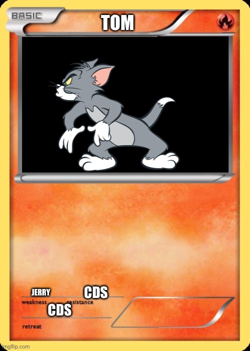 Tom | TOM; CDS; JERRY; CDS | image tagged in blank pokemon card | made w/ Imgflip meme maker
