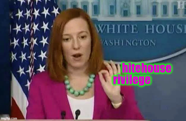 Whitehouse Privilege | hitehouse; rivilege | image tagged in psaki,jen,whitehouse,press | made w/ Imgflip meme maker