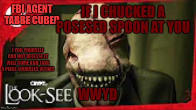 idk why i have it i just have a spoon with a demon inside. IDFKY | IF I CHUCKED A POSESED SPOON AT YOU; WWYD | image tagged in my looksee temp | made w/ Imgflip meme maker