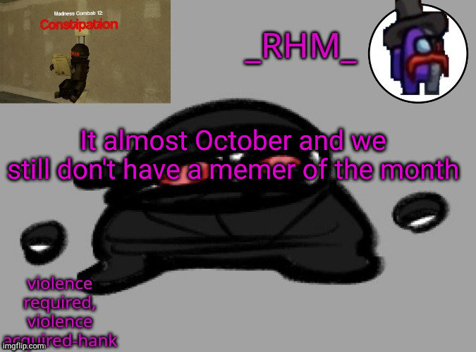 j | It almost October and we still don't have a memer of the month | made w/ Imgflip meme maker