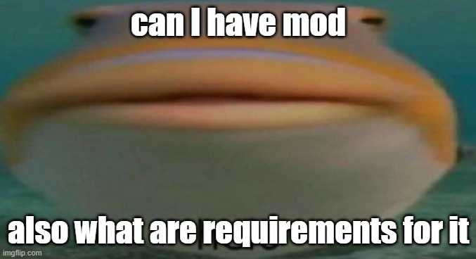 m o d | can I have mod; also what are requirements for it | image tagged in helo,fish | made w/ Imgflip meme maker