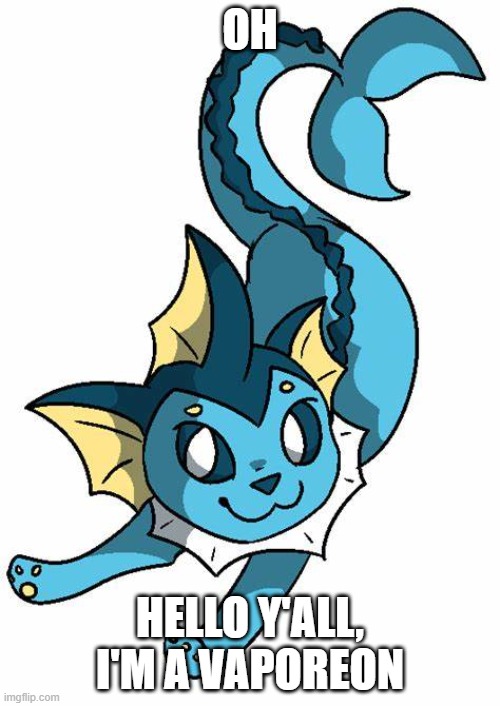 DONT PASTE DE COPYPASTA | OH; HELLO Y'ALL, I'M A VAPOREON | made w/ Imgflip meme maker