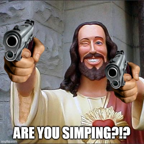 ARE YOU SIMPING?!? | image tagged in are you simping | made w/ Imgflip meme maker
