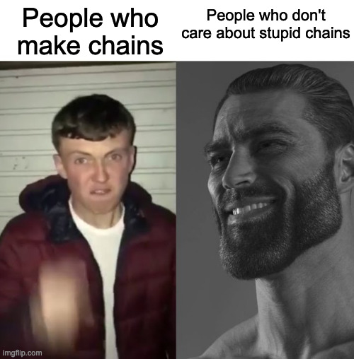 ''cHaIn tImE'' | People who don't care about stupid chains; People who make chains | image tagged in average fan vs average enjoyer | made w/ Imgflip meme maker