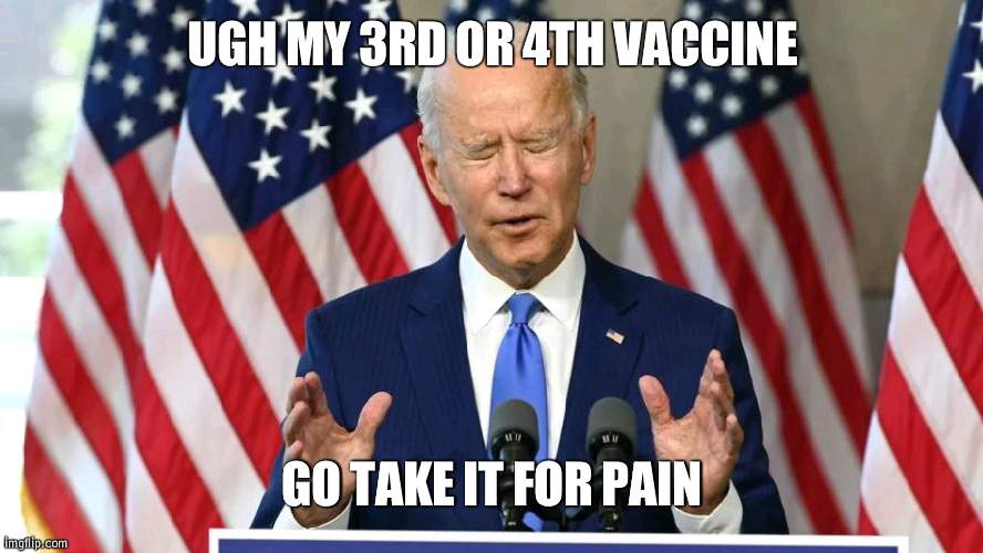 So much pain he wished he was dead | UGH MY 3RD OR 4TH VACCINE; GO TAKE IT FOR PAIN | image tagged in biden in pain,vaccine | made w/ Imgflip meme maker