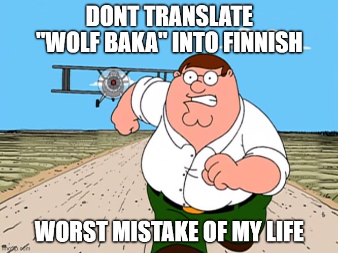 Peter Griffin running away | DONT TRANSLATE "WOLF BAKA" INTO FINNISH; WORST MISTAKE OF MY LIFE | image tagged in peter griffin running away,among us,among us memes | made w/ Imgflip meme maker