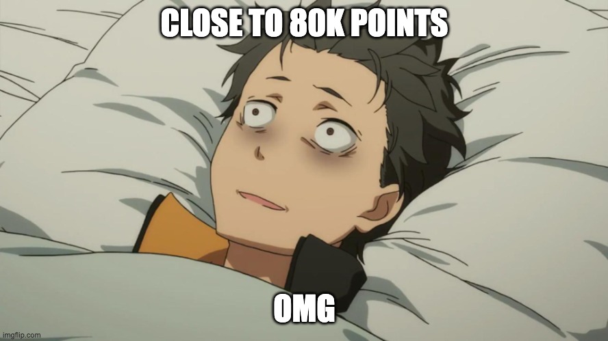 ty everyone! | CLOSE TO 80K POINTS; OMG | image tagged in re zero subaru | made w/ Imgflip meme maker