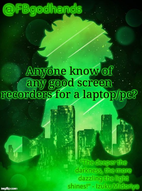 I'm going to bed, so I'll see the responses tommorow | Anyone know of any good screen recorders for a laptop/pc? | image tagged in no tags | made w/ Imgflip meme maker