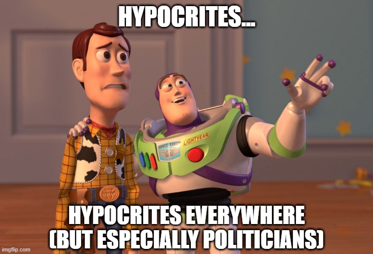 X, X Everywhere Meme | HYPOCRITES... HYPOCRITES EVERYWHERE
(BUT ESPECIALLY POLITICIANS) | image tagged in memes,x x everywhere | made w/ Imgflip meme maker