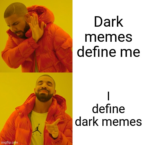 Drake Hotline Bling Meme | Dark memes define me I define dark memes | image tagged in memes,drake hotline bling | made w/ Imgflip meme maker