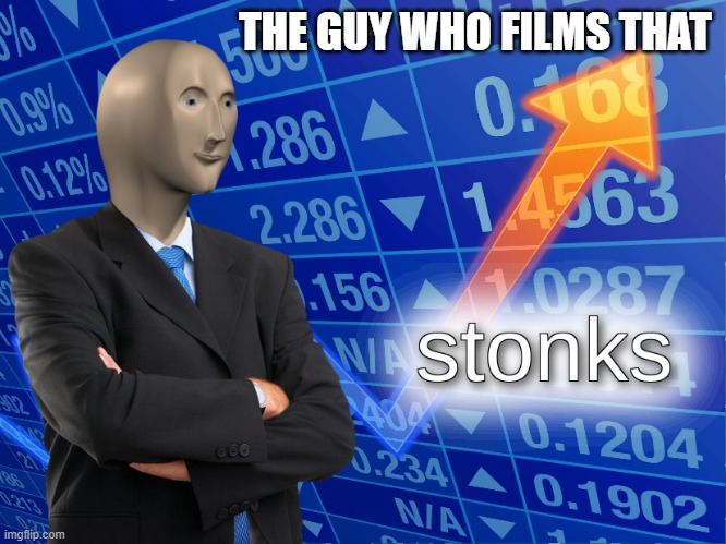 stonks | THE GUY WHO FILMS THAT | image tagged in stonks | made w/ Imgflip meme maker