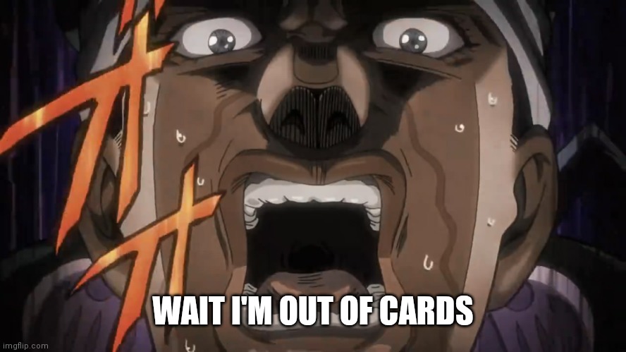 Avdol scream | WAIT I'M OUT OF CARDS | image tagged in avdol scream | made w/ Imgflip meme maker