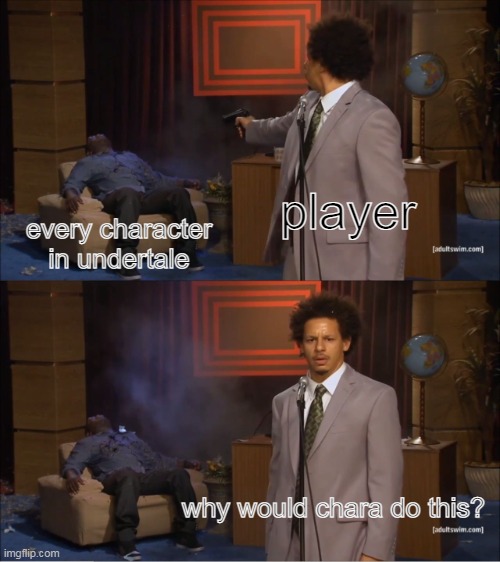 why chara, why? | player; every character in undertale; why would chara do this? | image tagged in memes,who killed hannibal,undertale,deltarune | made w/ Imgflip meme maker