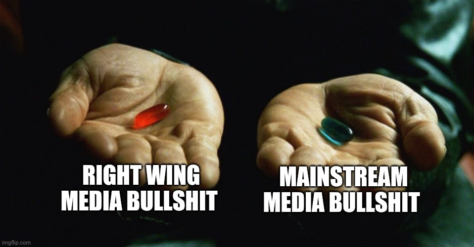 Pills of bs |  RIGHT WING MEDIA BULLSHIT; MAINSTREAM MEDIA BULLSHIT | image tagged in red pill blue pill,conservative,liberal,trump,trump supporter | made w/ Imgflip meme maker