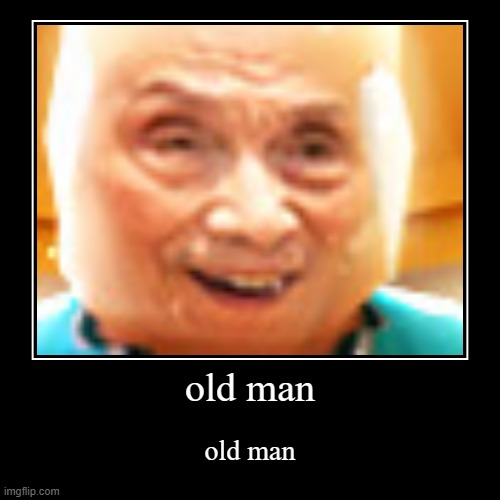 old man | image tagged in funny,demotivationals,oldman | made w/ Imgflip demotivational maker
