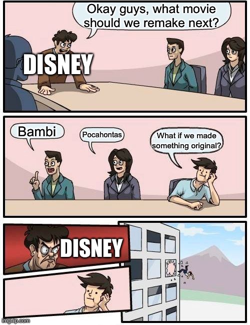 Boardroom Meeting Suggestion | Okay guys, what movie should we remake next? DISNEY; Bambi; Pocahontas; What if we made something original? DISNEY | image tagged in memes,boardroom meeting suggestion | made w/ Imgflip meme maker