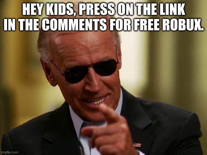 Free Robux!!! | HEY KIDS, PRESS ON THE LINK IN THE COMMENTS FOR FREE ROBUX. | image tagged in cool joe biden | made w/ Imgflip meme maker