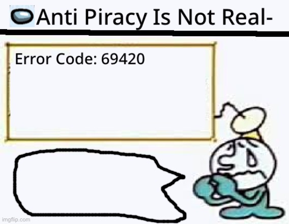 Real Anti Piracy Meme | image tagged in error,error404 | made w/ Imgflip meme maker