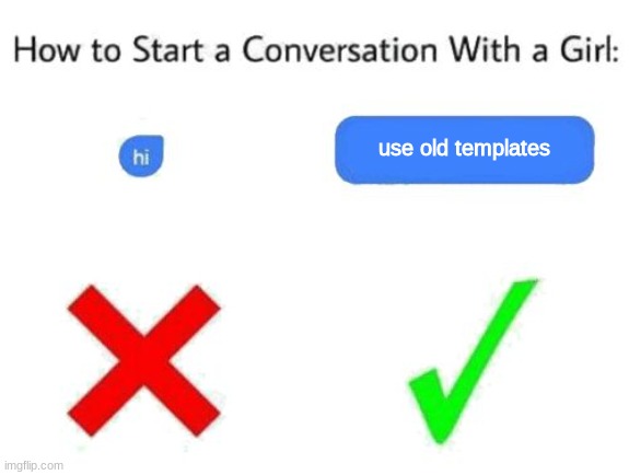 am i wrong? | use old templates | image tagged in how to start a conversation with a girl add text or image,am i | made w/ Imgflip meme maker