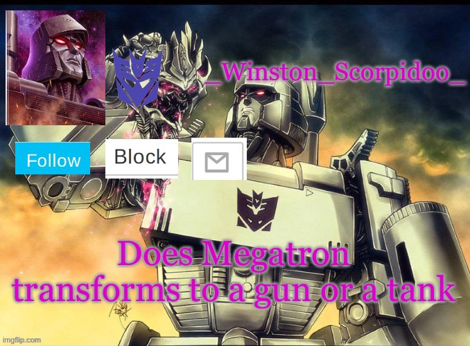 Winston Megatron Temp | Does Megatron transforms to a gun or a tank | image tagged in winston megatron temp | made w/ Imgflip meme maker