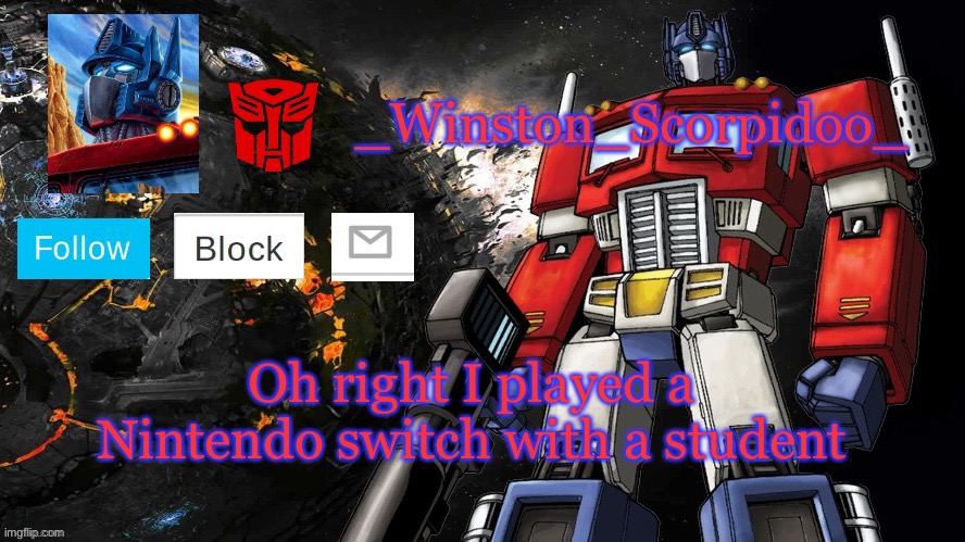 Winston Optimus Template | Oh right I played a Nintendo switch with a student | image tagged in winston optimus template | made w/ Imgflip meme maker