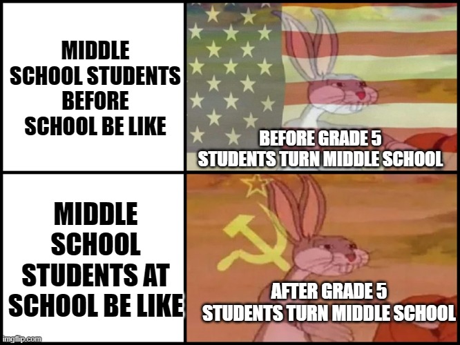When students were on summer vacation before school started | MIDDLE SCHOOL STUDENTS BEFORE SCHOOL BE LIKE; BEFORE GRADE 5 STUDENTS TURN MIDDLE SCHOOL; MIDDLE SCHOOL STUDENTS AT SCHOOL BE LIKE; AFTER GRADE 5 STUDENTS TURN MIDDLE SCHOOL | image tagged in capitalist and communist,middle school | made w/ Imgflip meme maker