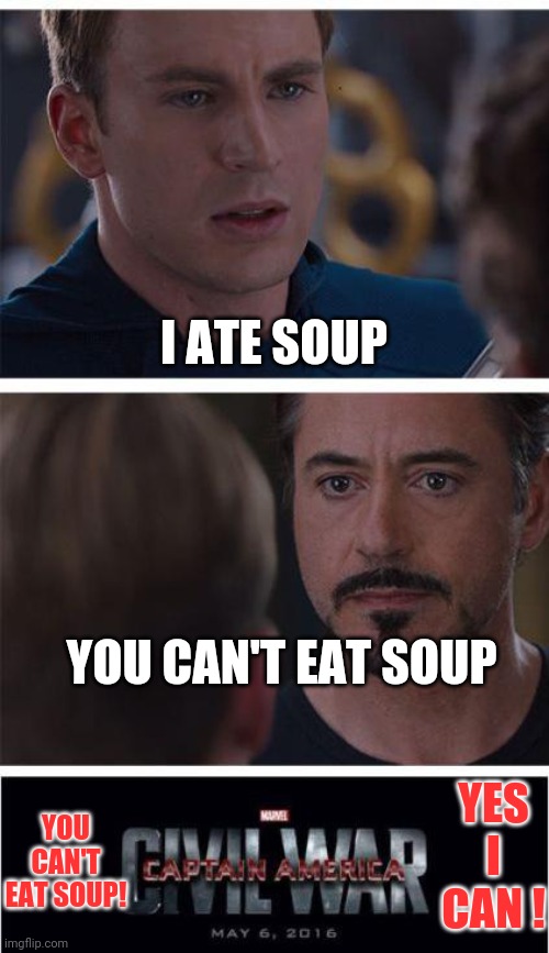 Marvel Civil War 1 Meme | I ATE SOUP; YOU CAN'T EAT SOUP; YES I CAN ! YOU CAN'T EAT SOUP! | image tagged in memes,marvel civil war 1 | made w/ Imgflip meme maker