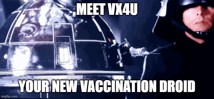 VAX Droid | MEET VX4U; YOUR NEW VACCINATION DROID | image tagged in covid-19,vaccination,star wars,torture droid,darth vader,empire | made w/ Imgflip meme maker