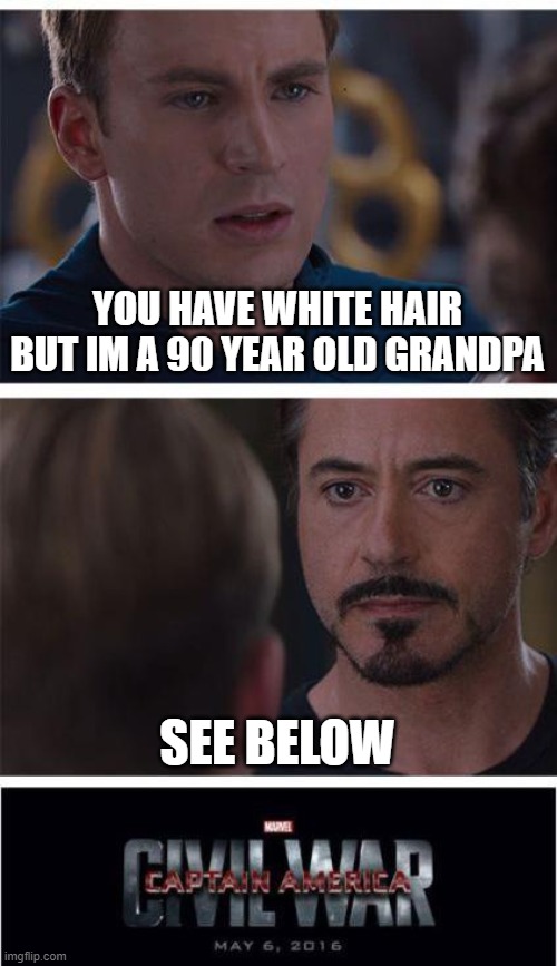 tony stark vs steve rogers | YOU HAVE WHITE HAIR BUT IM A 90 YEAR OLD GRANDPA; SEE BELOW | image tagged in memes,marvel civil war 1 | made w/ Imgflip meme maker