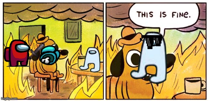 This Is Fine | image tagged in memes,this is fine | made w/ Imgflip meme maker