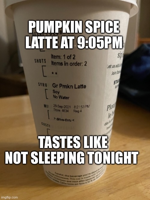 Pumpkin spice lattes | PUMPKIN SPICE LATTE AT 9:05PM; TASTES LIKE NOT SLEEPING TONIGHT | image tagged in old,pumpkin spice,adulting | made w/ Imgflip meme maker