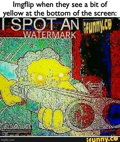 Imgflip when they see a bit of yellow at the bottom of the screen: | image tagged in blank white template,i spot an ifunny watermark | made w/ Imgflip meme maker