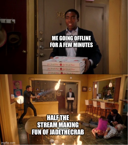 I’m not gonna do anything unless something is said ok? Leave me out of this | ME GOING OFFLINE FOR A FEW MINUTES; HALF THE STREAM MAKING FUN OF JADETHECRAB | image tagged in community fire pizza meme | made w/ Imgflip meme maker
