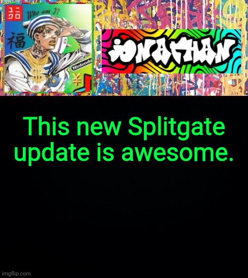 This new Splitgate update is awesome. | image tagged in jonathan's good vibes | made w/ Imgflip meme maker