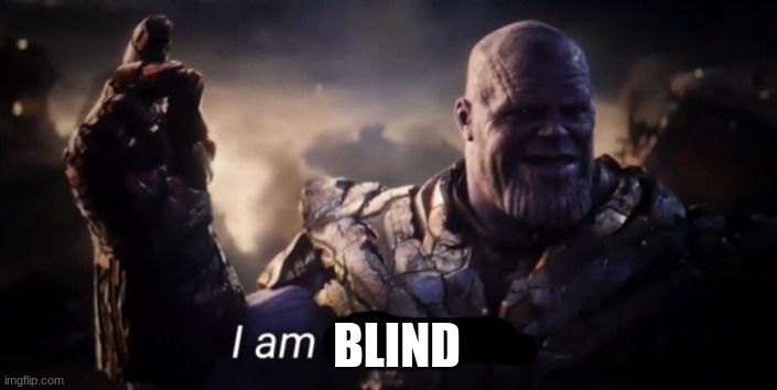 I am inevitable | BLIND | image tagged in i am inevitable | made w/ Imgflip meme maker