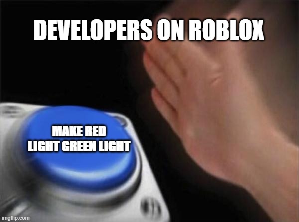 Blank Nut Button | DEVELOPERS ON ROBLOX; MAKE RED LIGHT GREEN LIGHT | image tagged in memes,blank nut button | made w/ Imgflip meme maker