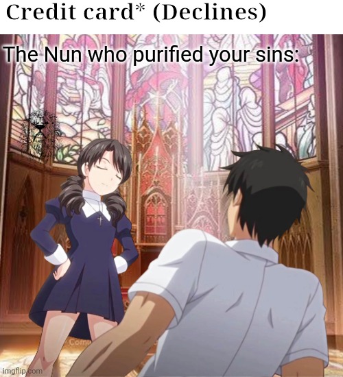 Let's make you a sinner again | Credit card* (Declines); The Nun who purified your sins: | image tagged in dokidoki little ooyasan,anime,hentai,credit card,church | made w/ Imgflip meme maker