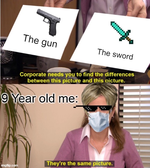 Karen before the mask | The gun; The sword; 9 Year old me: | image tagged in memes,they're the same picture | made w/ Imgflip meme maker