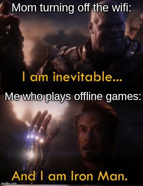 You can't defeat me | Mom turning off the wifi:; Me who plays offline games: | image tagged in i am iron man,memes,offline,online,gaming,wifi | made w/ Imgflip meme maker