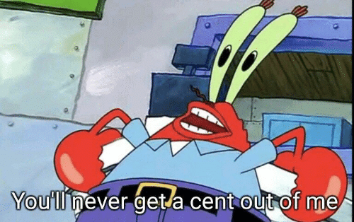 Mr. Krabs You'll never get a cent out of me! Blank Meme Template