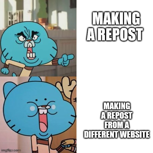 Gumball Drake format | MAKING A REPOST; MAKING A REPOST FROM A DIFFERENT WEBSITE | image tagged in gumball drake format,drake hotline bling,the amazing world of gumball,gumball,comedy | made w/ Imgflip meme maker
