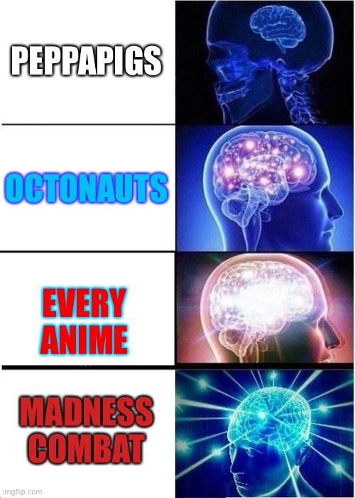 Animation rankings | PEPPAPIGS; OCTONAUTS; EVERY ANIME; MADNESS COMBAT | image tagged in memes,expanding brain | made w/ Imgflip meme maker