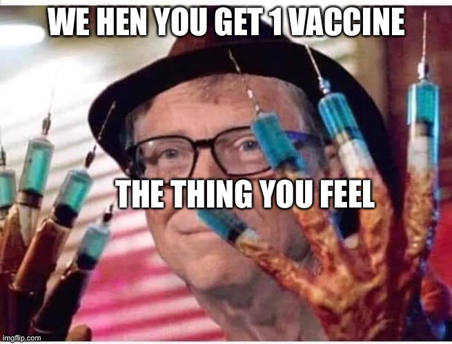 When you get your first vaccine | WE HEN YOU GET 1 VACCINE; THE THING YOU FEEL | image tagged in bill gates vaccine | made w/ Imgflip meme maker