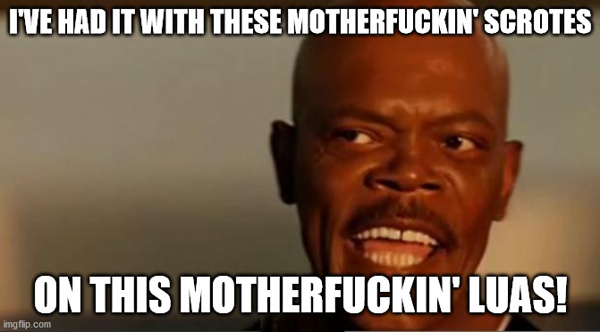 Snakes on the Plane Samuel L Jackson | I'VE HAD IT WITH THESE MOTHERFUCKIN' SCROTES; ON THIS MOTHERFUCKIN' LUAS! | image tagged in snakes on the plane samuel l jackson | made w/ Imgflip meme maker