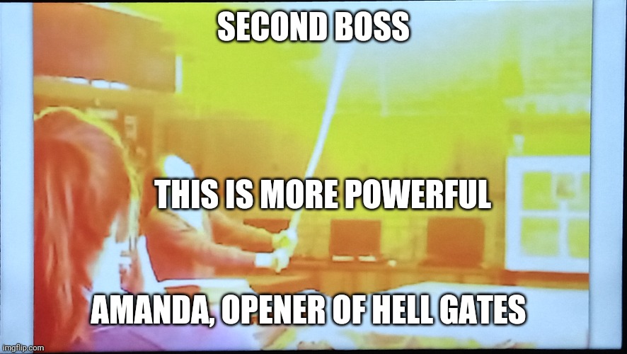 Second boss 50 upvotes to kill | SECOND BOSS; THIS IS MORE POWERFUL; AMANDA, OPENER OF HELL GATES | image tagged in why do i hear boss music | made w/ Imgflip meme maker