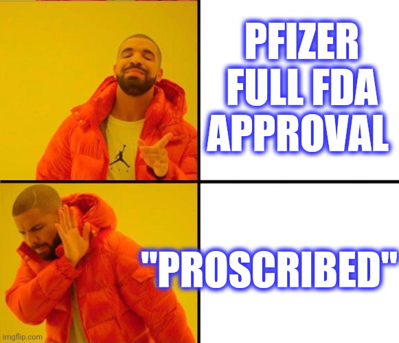 drake yes no reverse | PFIZER FULL FDA APPROVAL "PROSCRIBED" | image tagged in drake yes no reverse | made w/ Imgflip meme maker