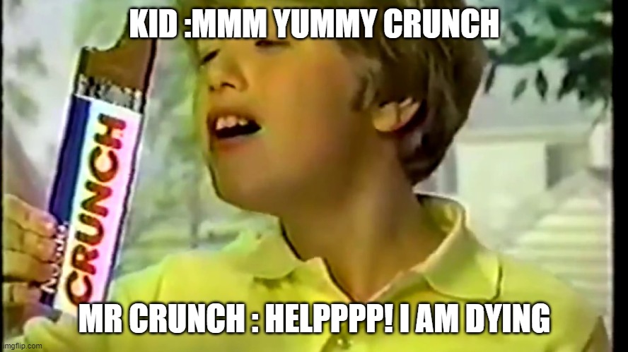 nestle crunch | KID :MMM YUMMY CRUNCH; MR CRUNCH : HELPPPP! I AM DYING | image tagged in nestle crunch | made w/ Imgflip meme maker