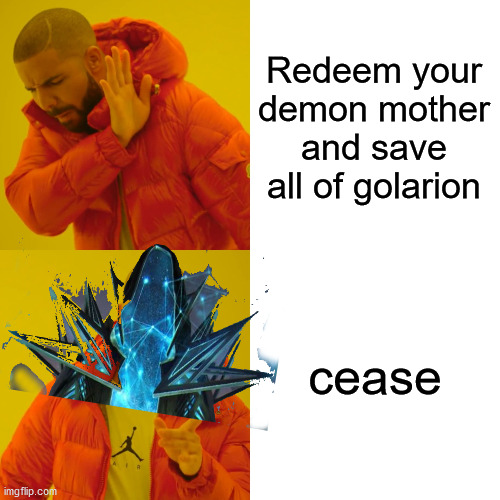 aeon mythic path ending be like | Redeem your demon mother and save all of golarion; cease | image tagged in memes,drake hotline bling | made w/ Imgflip meme maker