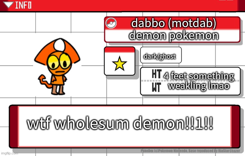 idk am bored | dabbo (motdab)
demon pokemon; dark/ghost; 4 feet something
weakling lmao; wtf wholesum demon!!1!! | image tagged in imgflip username pokedex | made w/ Imgflip meme maker