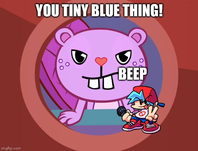 You blue thing! | YOU TINY BLUE THING! BEEP | image tagged in pissed-off toothy htf | made w/ Imgflip meme maker